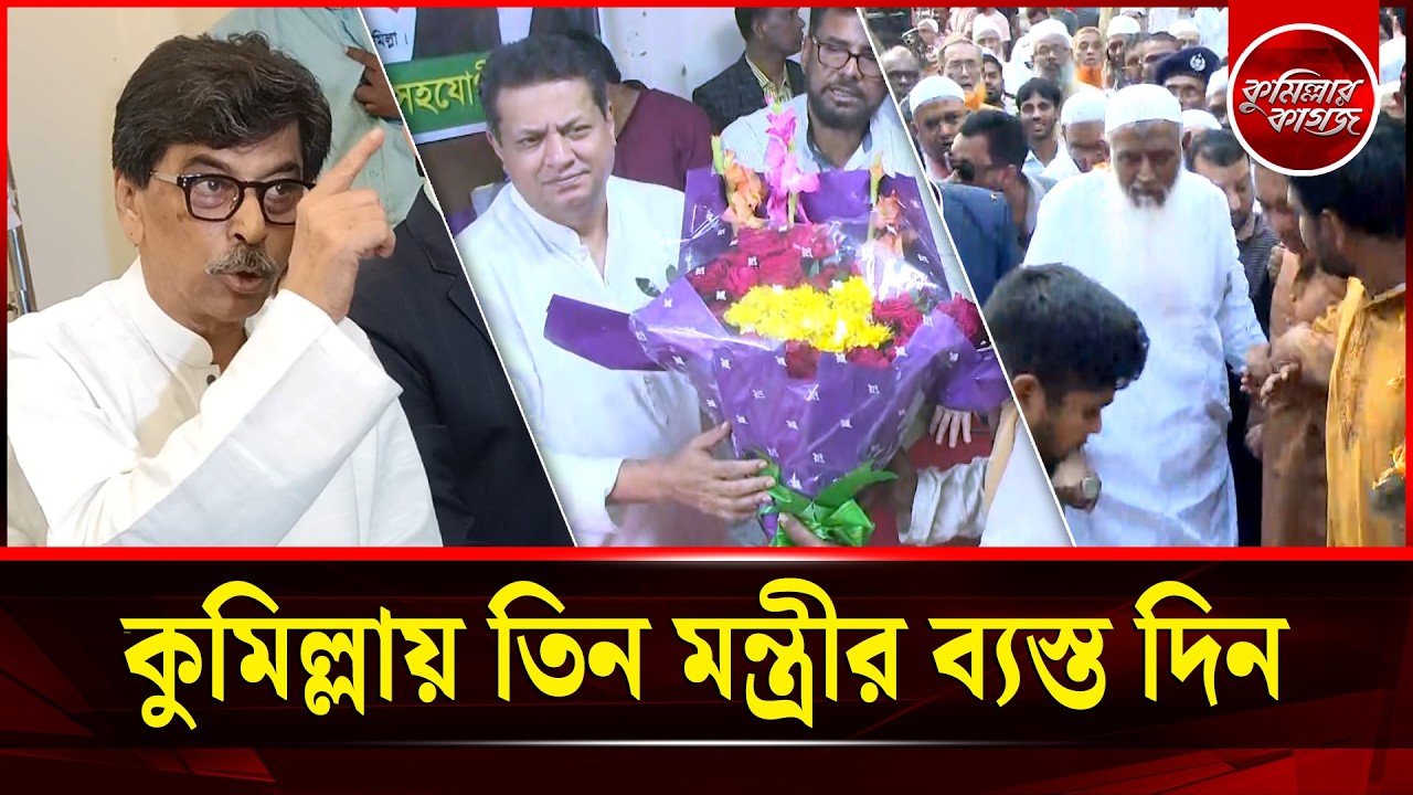 কুমিল্লায় তিন মন্ত্রীর ব্যস্ত দিন | Cumilla | Haji Yasin | Zakaria Taher | Kaikobad