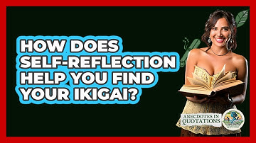 How Does Self-reflection Help You Find Your Ikigai? - Anecdotes in Quotation