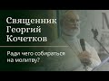 Ради чего собираться на молитву? Священник Георгий Кочетков