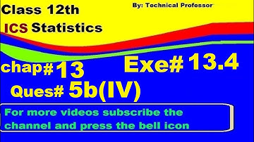 2nd Year Statistics, Ch 13, Exercise 13.4 Question 5b(4) , 12th Class Statistics lecture in urdu