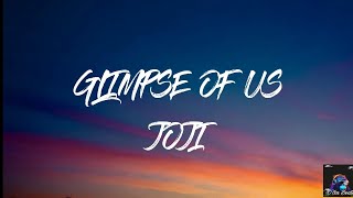 GLIMPSE OF US -JOJI(LYRICS) CAUSE SOMETIMES I LOOK IN HER EYES & THAT WHERE I FIND THE GLIMPSE OF US