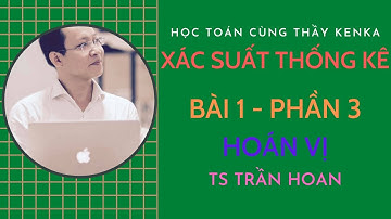 [XÁC SUẤT THỐNG KÊ] - HOÁN VỊ - TIẾN SĨ TRẦN HOAN