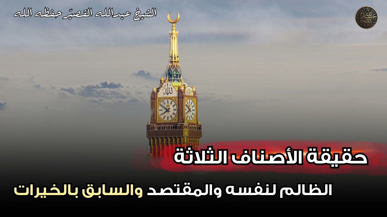 حقيقة الأصناف الثلاثة ( الظالم لنفسه والمقتصد والسابق بالخيرات ) | الشيخ عبدالله القصير