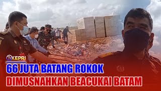 66 JUTA BATANG ROKOK DIMUSNAHKAN BEACUKAI BATAM - TV KEPRI