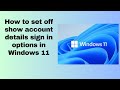 How to set off show account details sign in options in Windows 11