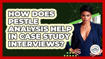 How Does PESTLE Analysis Help In Case Study Interviews? - Job Success Network