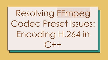 Resolving FFmpeg Codec Preset Issues: Encoding H.264 in C+ +