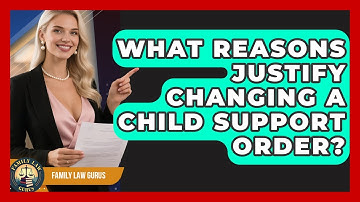 What Reasons Justify Changing A Child Support Order? - Family Law Gurus