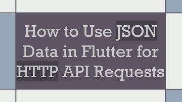 How to Use JSON Data in Flutter for HTTP API Requests