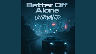 Better off Alone - Unrivaled
