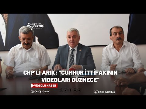 CHP’li Arık: “Cumhur ittifakının videoları düzmece”
