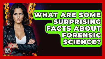 What Are Some Surprising Facts About Forensic Science? - True Crime Lovers