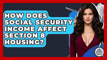 How Does Social Security Income Affect Section 8 Housing? - Making Politics Simple
