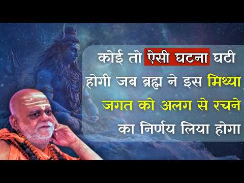कोई तो ऐसी घटना घटी होगी जब ब्रह्म ने इस मिथ्या जगत को अलग से रचने का निर्णय लिया होगा