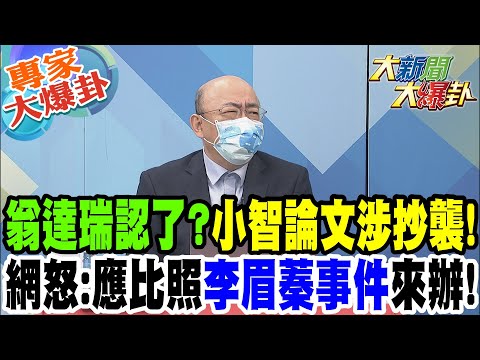 【大新聞大爆卦】翁達瑞認了?小智論文涉抄襲!網怒:應比照李眉蓁事件來辦! @HotNewsTalk 專家大爆卦