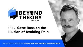 Beyond Theory Podcast | S1 E2: Gene Ross on the Illusion of Avoiding Pain