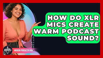How Do XLR Mics Create Warm Podcast Sound? - Modern Podcaster Hub