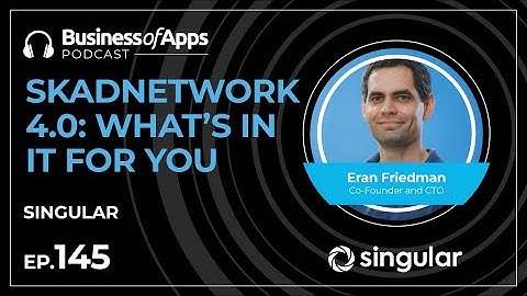 #145: SKAdNetwork 4.0: what’s in it for you with Eran Friedman, Co-Founder and CTO at Singular