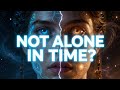 What If We Are Not Alone in Time?