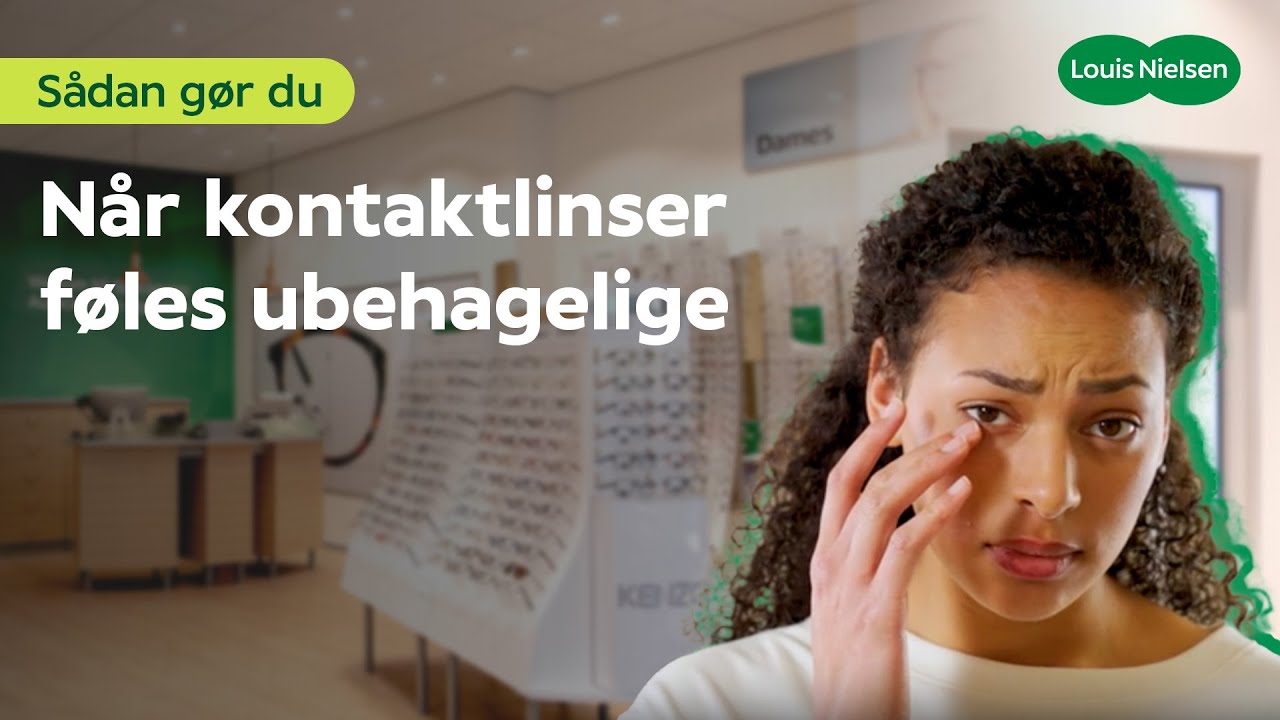 Hvad gør du, hvis dine kontaktlinser føles ubehagelige? | Louis Nielsen