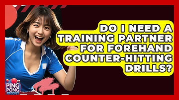 Do I Need A Training Partner For Forehand Counter-hitting Drills? - Ping Pong Prodigy