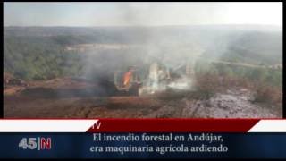 El incendio forestal en Andújar, era maquinaria agrícola ardiendo canal 45 tv