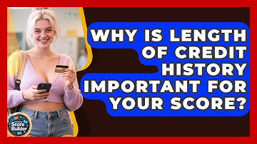 Why Is Length Of Credit History Important For Your Score? - Student Score Builder