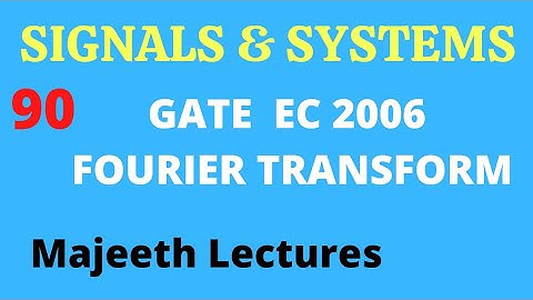 90 GATE EC 2006 Signals and Systems Fourier Transform @majeethlectures