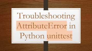 Troubleshooting AttributeError in Python unittest