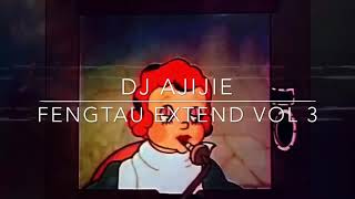 Fengtau Extend Vol 3 ( Ktv Style ) - Dj Ajijie