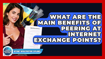 What Are The Main Benefits Of Peering At Internet Exchange Points?