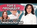 ТОП 5 процедур в эстетической гинекологнии для улучшения качества жизни