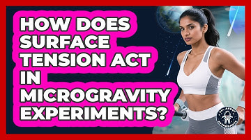 How Does Surface Tension Act In Microgravity Experiments? - All About Astronauts