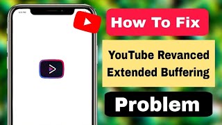 fix youtube revanced extended buffering problem how to fix youtube revanced extended?