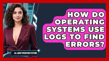 How Do Operating Systems Use Logs To Find Errors? - All About Operating Systems