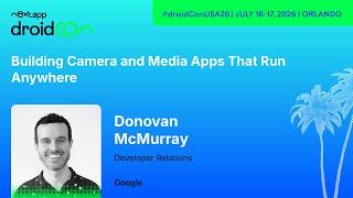Building Camera and Media Apps That Run Anywhere - Donovan McMurray droidcon USA 2026