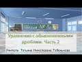 Уравнения с обыкновенными дробями часть 2 (5 класс математика). Учитель Т. Н. Тебенькова