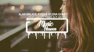 Alan Walker, Kygo & Selena Gomez (Mashup) - Faded & It Ain't Me