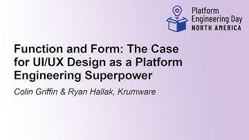 Function and Form: The Case for UI/UX Design as a Platform Engineerin... Colin Griffin & Ryan Hallak