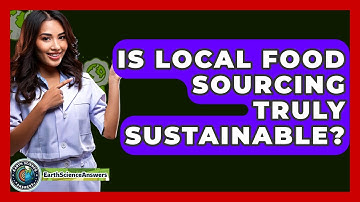 Is Local Food Sourcing Truly Sustainable? - Earth Science Answers