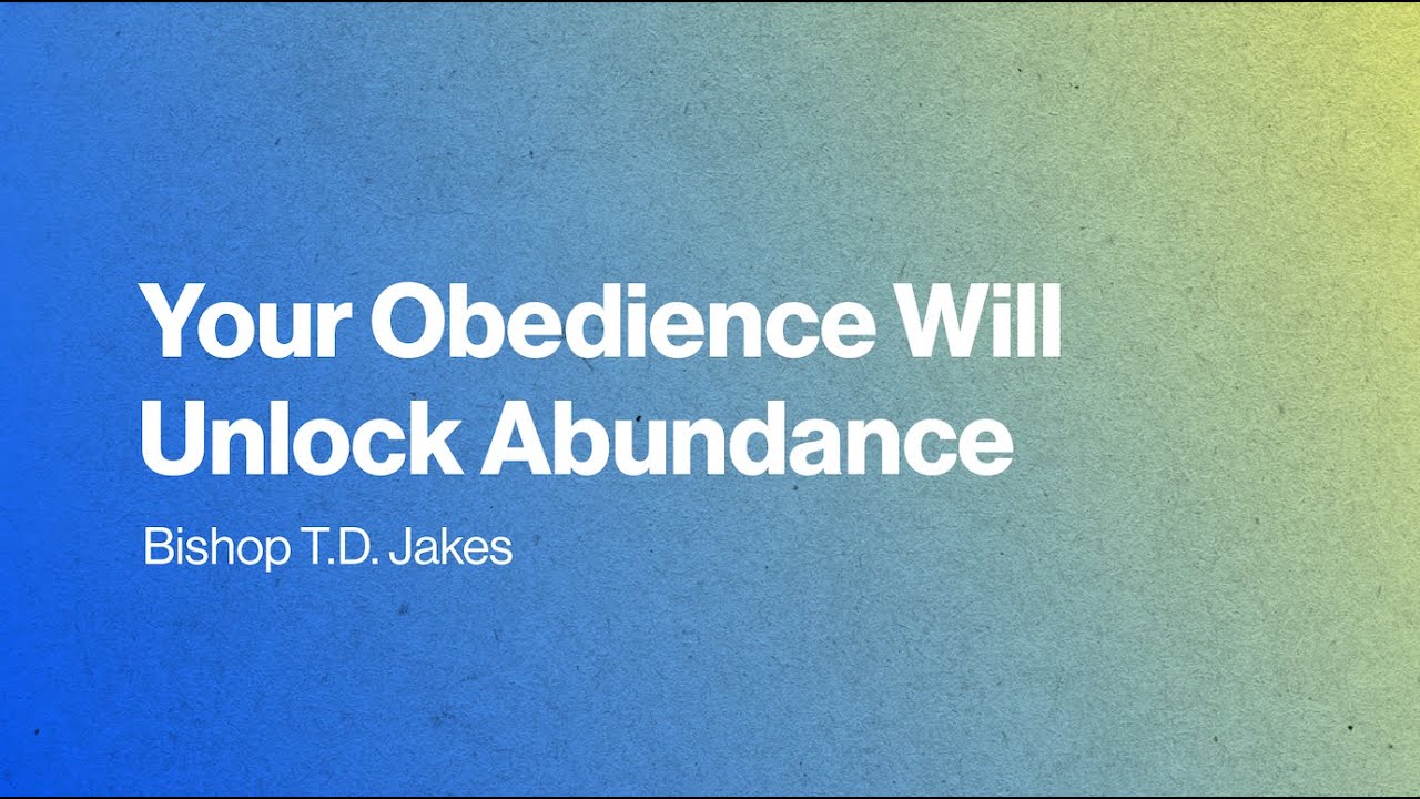 Your Obedience Will Unlock Abundance - Bishop T.D. Jakes