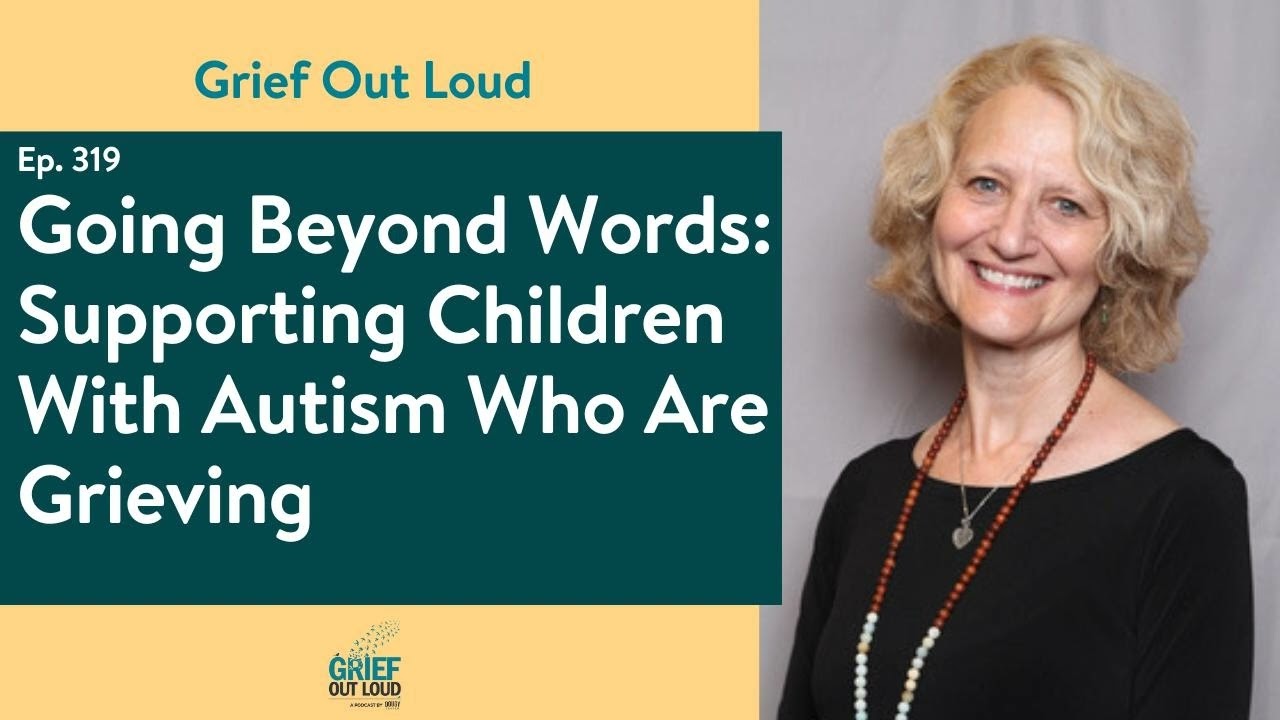 Going Beyond Words: Supporting Children With Autism Who Are Grieving - Jennifer Wiles, M.A.,...