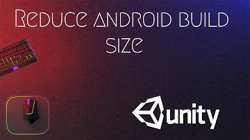 Reduce Unity Build Size | Unity | Android