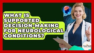 What Is Supported Decision-making For Neurological Conditions? - Brain Health Support Network