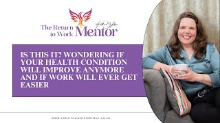 Is this it Wondering if your health condition will improve anymore and if work will ever get easier