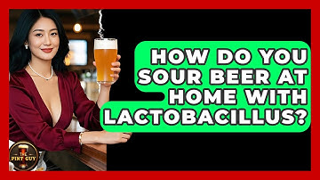 How Do You Sour Beer At Home With Lactobacillus? - The Pint Guy