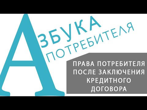 «АЗБУКА ПОТРЕБИТЕЛЯ» Права потребителя после заключения кредитного договора