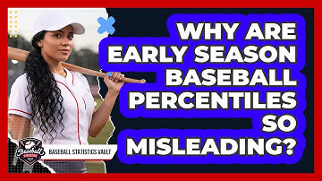 Why Are Early Season Baseball Percentiles So Misleading? - Baseball Statistics Vault