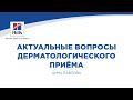 Вебинар на тему: «Актуальные вопросы и новые тенденции дерматологического приёма»