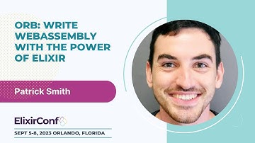 ElixirConf 2023 - Patrick Smith - Orb: Write WebAssembly with the power of Elixir